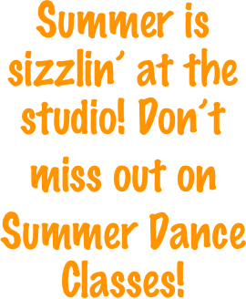 Summer is sizzlin’ at the studio! Don’t 
miss out on 
Summer Dance Classes!